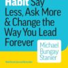 The Coaching Habit Say Less, Ask More & Change the Way You Lead Forever