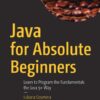 Java for Absolute Beginners Learn to Program the Fundamentals the Java 9+ Way