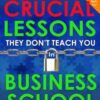 101 Crucial Lessons They Don't Teach You in Business School eBook